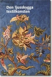 Den ljusskygga textilkonsten : textilkonservering under 1900-talet; Eva Lundwall; 2004