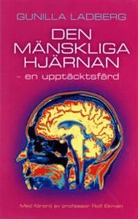 Den mänskliga hjärnan : en upptäcktsfärd; Gunilla Ladberg; 2015