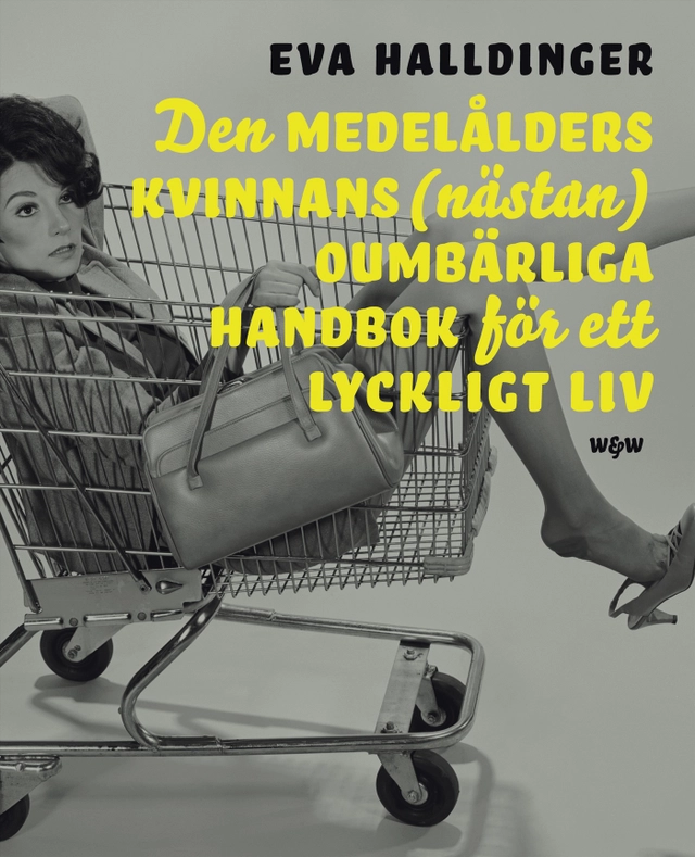 Den medelålders kvinnans (nästan) oumbärliga handbok för ett lyckligt liv; Eva Halldinger; 2008