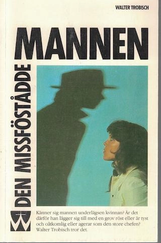Den missförstådde mannen : varför män lider och vad som kan göras åt det; Walter Trobisch; 1984