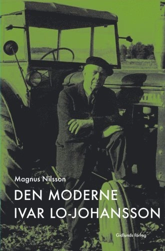 Den moderne Ivar Lo-Johansson : modernisering, modernitet och modernism i s; Magnus Nilsson; 2003