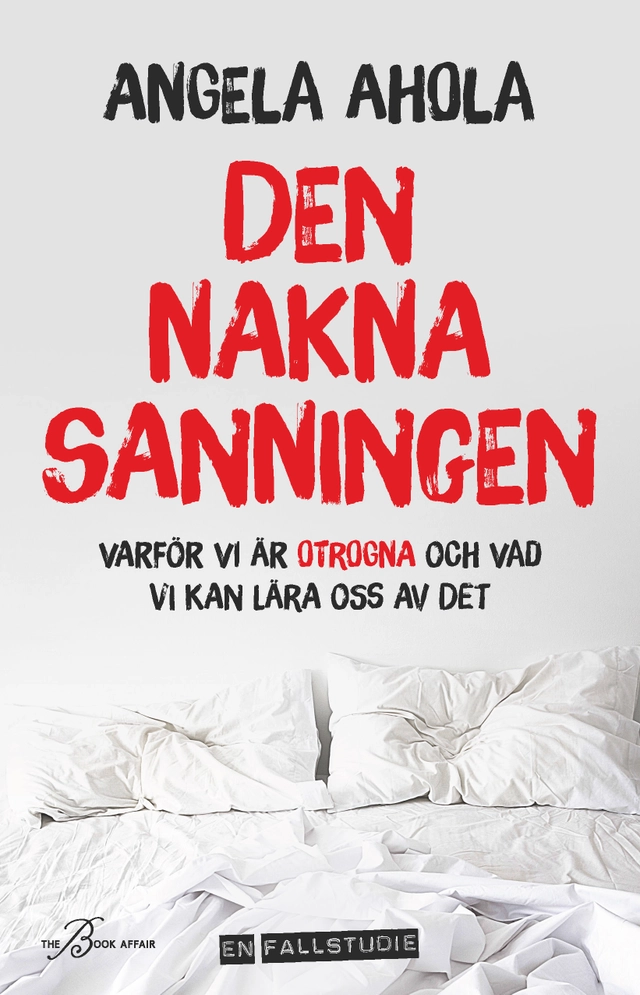 Den nakna sanningen : varför vi är otrogna och vad vi kan lära oss av det; Angela Ahola; 2023