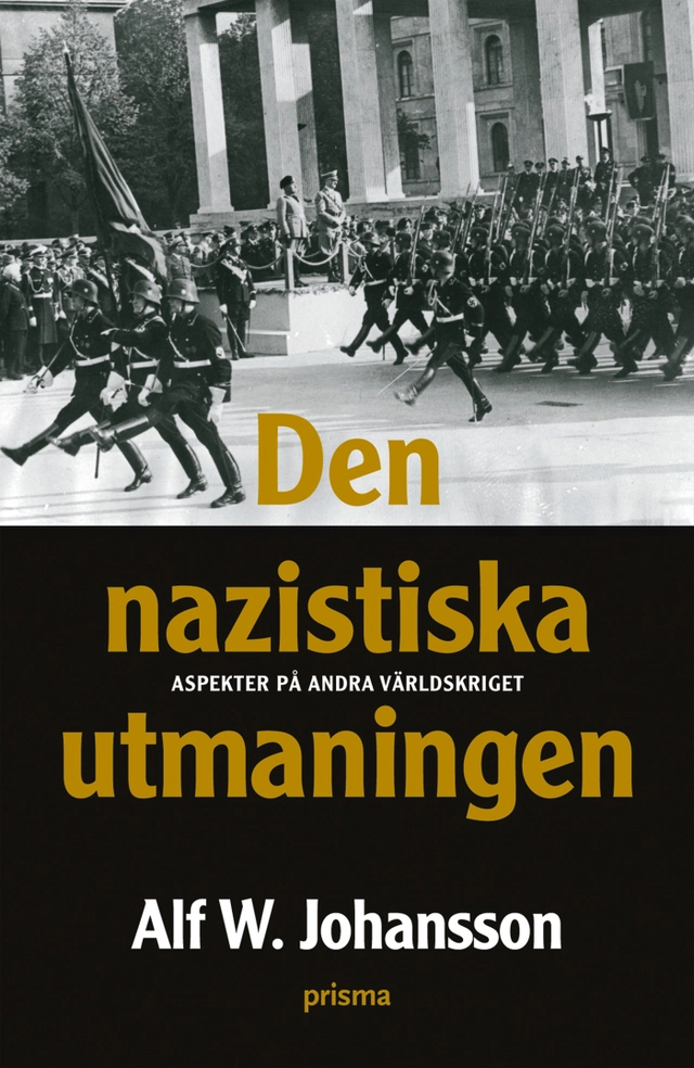 Den nazistiska utmaningen : aspekter på andra världskriget; Alf W. Johansson; 2006