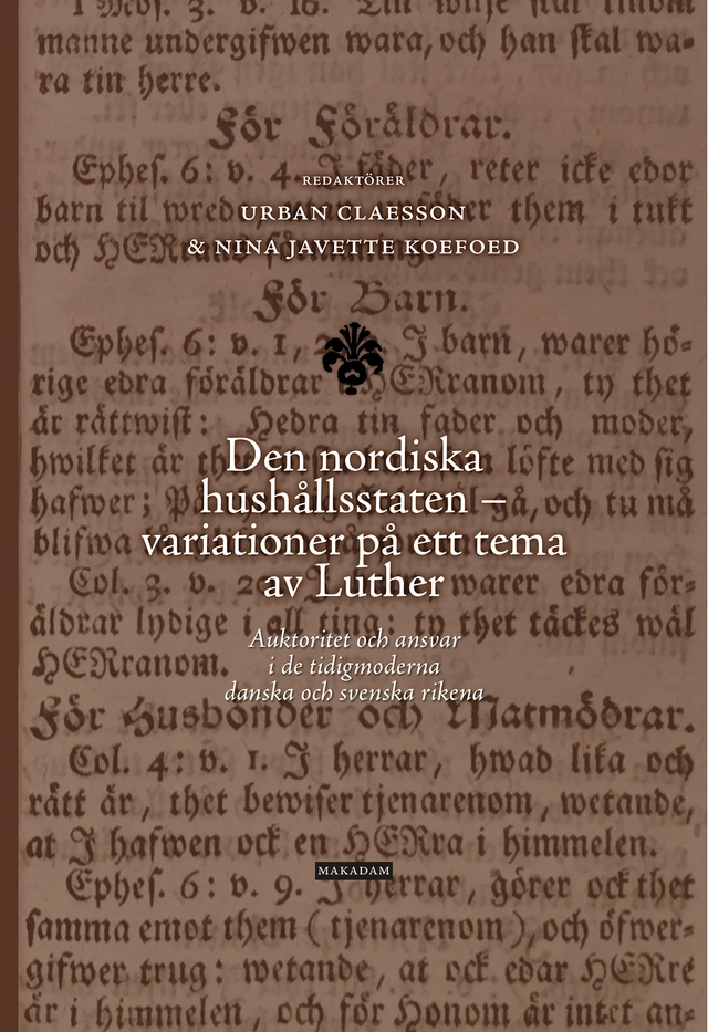 Den nordiska hushållsstaten - variationer på ett tema av Luther : auktoritet och ansvar i de tidigmoderna danska och svenska rikena; Urban Claesson, Nina Javette Koefoed; 2025