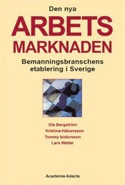Den nya arbetsmarknaden : bemanningsbranschens etablering i Sverige; Ola Bergström, Kristina Håkansson, Tommy Isidorsson, Lars Walter; 2007
