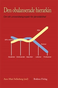 Den obalanserade hierarkin : om ett universitetsprojekt för jämställdhet; Ann-Mari Sellerberg, Anette Hill, Anne Lise Ellingsæter, Annick Prieur, Beverly Skeggs, Catherine Kohler Riessman, Hanne Petersen, Jane Flax, Karin Widerberg, Kathy Charmaz, Liv Finstad, Susan Wright, Vron Ware; 2007