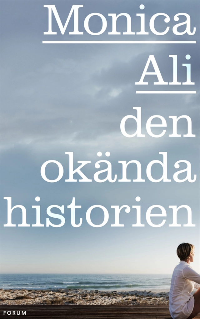 Den okända historien; Monica Ali; 2012
