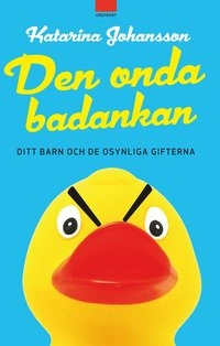 Den onda badankan : ditt barn och de osynliga gifterna; Katarina Johansson; 2012