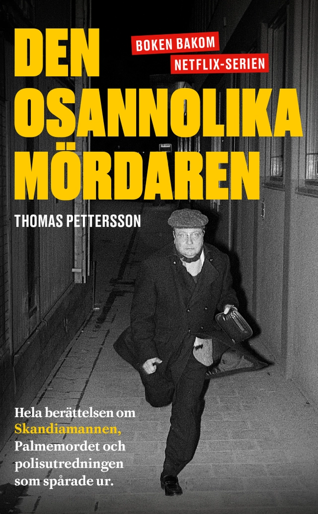 Den osannolika mördaren : hela berättelsen om Skandiamannen, Palmemordet och polisutredningen som spårade ur; Thomas Pettersson; 2021