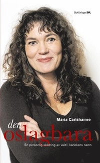Den oslagbara : en personlig skildring av våld i kärlekens namn; Maria Carlshamre; 2006