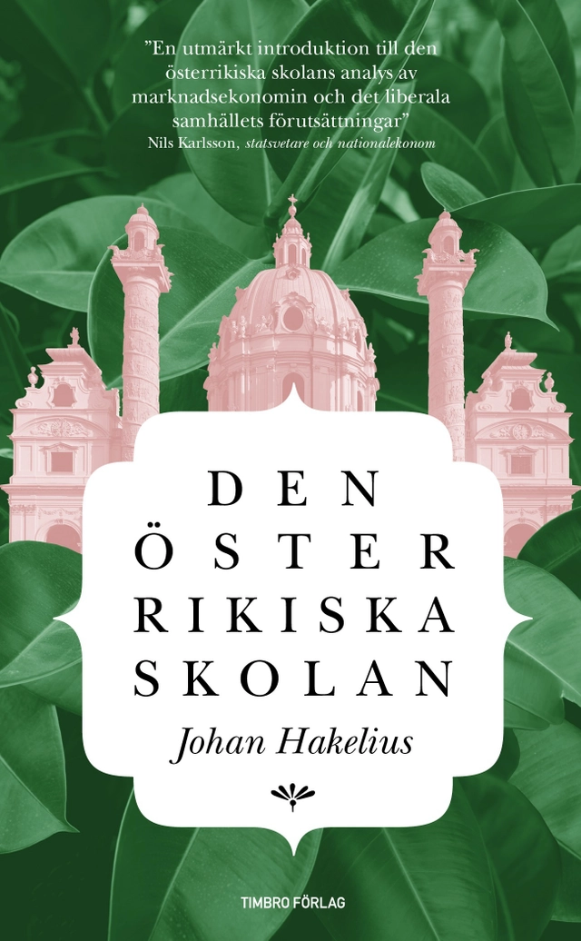 Den österrikiska skolan : Introduktion till en humansitisk nationalekonomi; Johan Hakelius; 2016