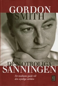 Den otroliga sanningen : ett mediums guide till den osynliga världen; Gordon Smith; 2008