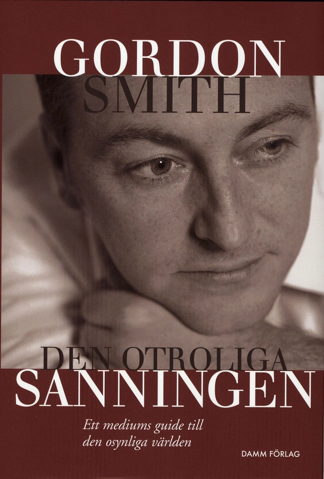 Den otroliga sanningen : ett mediums guide till den osynliga världen; Gordon Smith; 2007