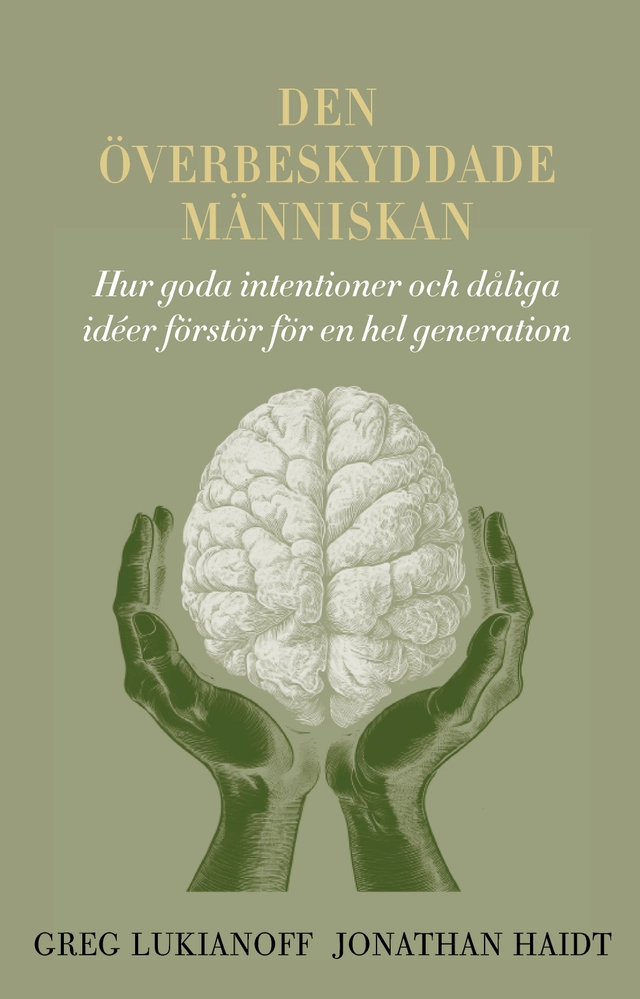 Den överbeskyddade människan : hur goda intentioner och dåliga idéer förstör för en hel generation; Greg Lukianoff, Jonathan Haidt; 2025