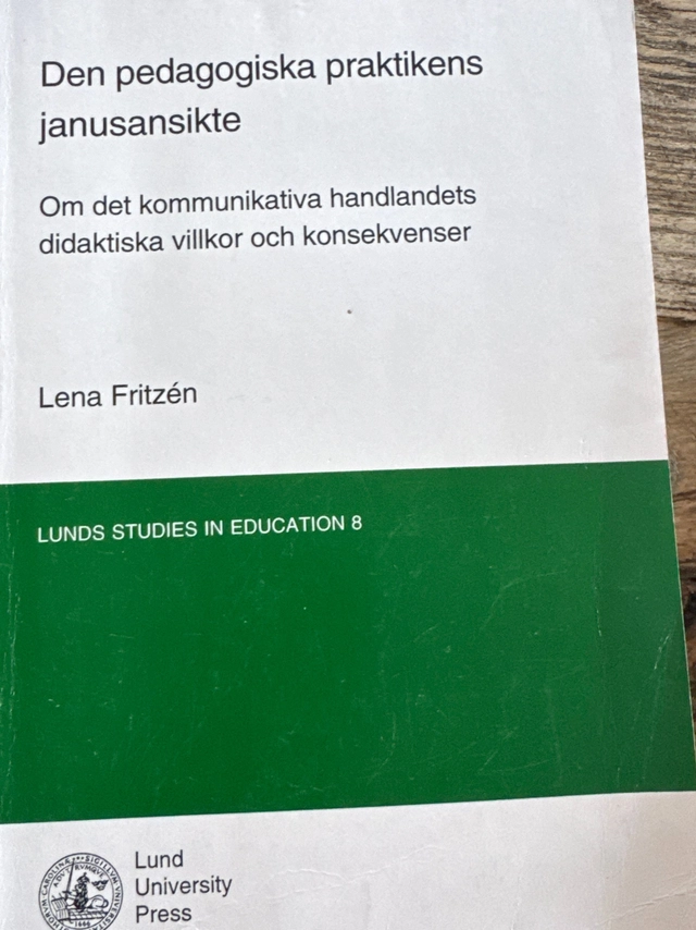 Den pedagogiska praktikens janusansikte : om det kommunikativa handlandets didaktiska villkor och konsekvenser; Lena Fritzén; 1998