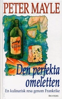 Den perfekta omeletten : en kulinarisk resa genom Frankrike; Peter Mayle; 2003