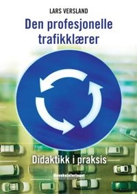 Den profesjonelle trafikklærer : didaktikk i praksis; Lars Versland; 2010