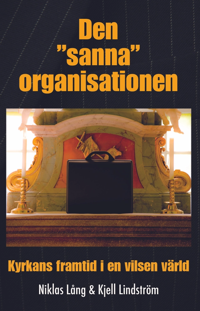 Den "sanna" organisationen : kyrkan framtid i en vilsen värld; Kjell Lindström, Niklas Lång; 2016