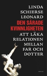 Den sårade kvinnligheten : att läka relationen mellan far och dotter; Linda Schierse Leonard; 2010