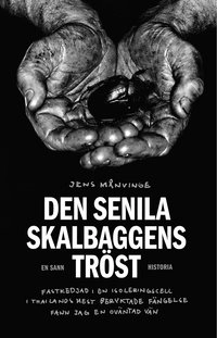 Den senila skalbaggens tröst : fastkedjad i en isoleringscell i Thailands mest beryktade fängelse fann jag en oväntad vän; Jens Månvinge; 2012