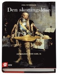 Den skoningslöse : en biografi över Karl IX; Erik Petersson; 2008