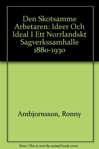 Den skötsamme arbetaren : idéer och ideal i ett norrländskt sågverkssamhälle 1880-1930; Ronny Ambjörnsson; 1988