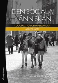 Den sociala människan : sociologi för gymnasieskolan Arbetshäfte; Annika Eliasson, Ildikó Asztalos Morell, Mats Franzén, Björn Fryklund, Mikael Klintman, Åsa Lundqvist, Sari Pekkola, Anders Persson, Tomas Peterson, Ann-Mari Sellerberg-Persson, Malin Åkerström; 2019