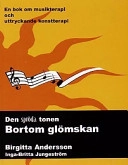 Den spröda tonen : bortom glömskan : en bok om musikterapi och uttryckande konstterapi; Birgitta Andersson; 2000