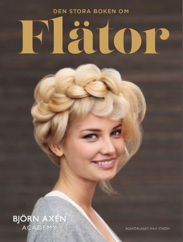 Den stora boken om flätor; Björn Axén, Peter Hägelstam, Helén Pellbäck, Leonard Gren, Marcus Erixson, Danielle Deasismont; 2015