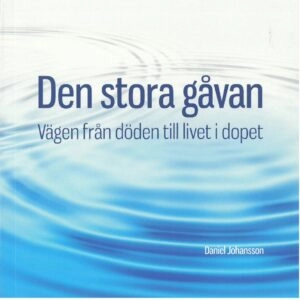 Den stora gåvan : vägen från döden till livet i dopet; Daniel Johansson; 2014