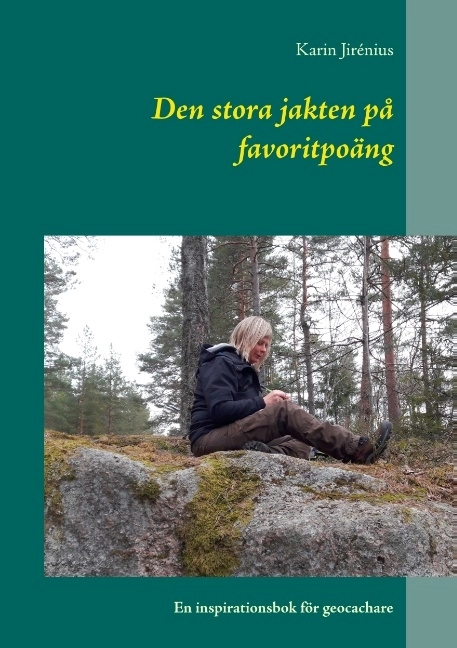 Den stora jakten på favoritpoäng : En inspirationsbok för geocachare; Karin Jirénius; 2017