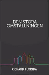 Den stora omställningen : hur nya former för liv och arbete skapar välstånd efter kraschen; Richard Florida; 2010