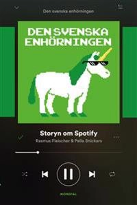 Den svenska enhörningen : storyn om Spotify; Rasmus Fleischer, Pelle Snickars; 2018