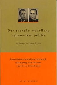Den svenska modellens ekonomiska politik : Rehn-Meidnermodellens bakgrund, tillämpning och relevans i det 21:a århundradet; Lennart Erixon; 2003