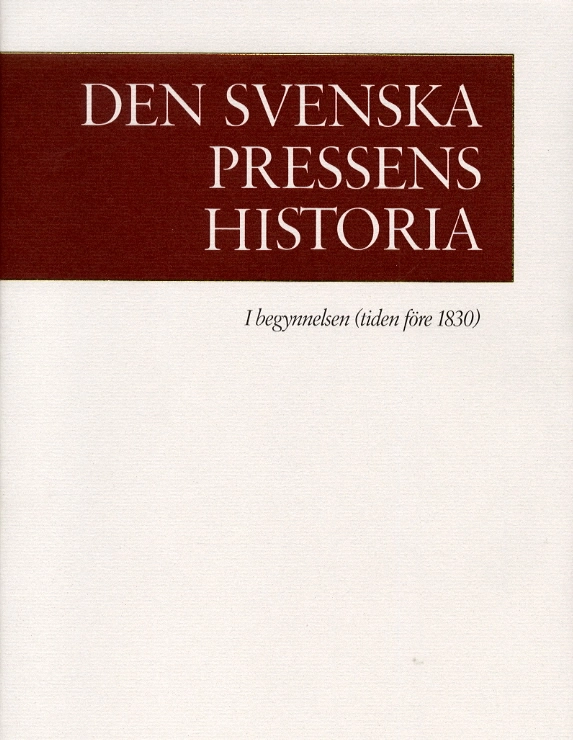 Den svenska pressens historia. 1, I begynnelsen (tiden före 1830); Karl Erik Gustafsson; 2000