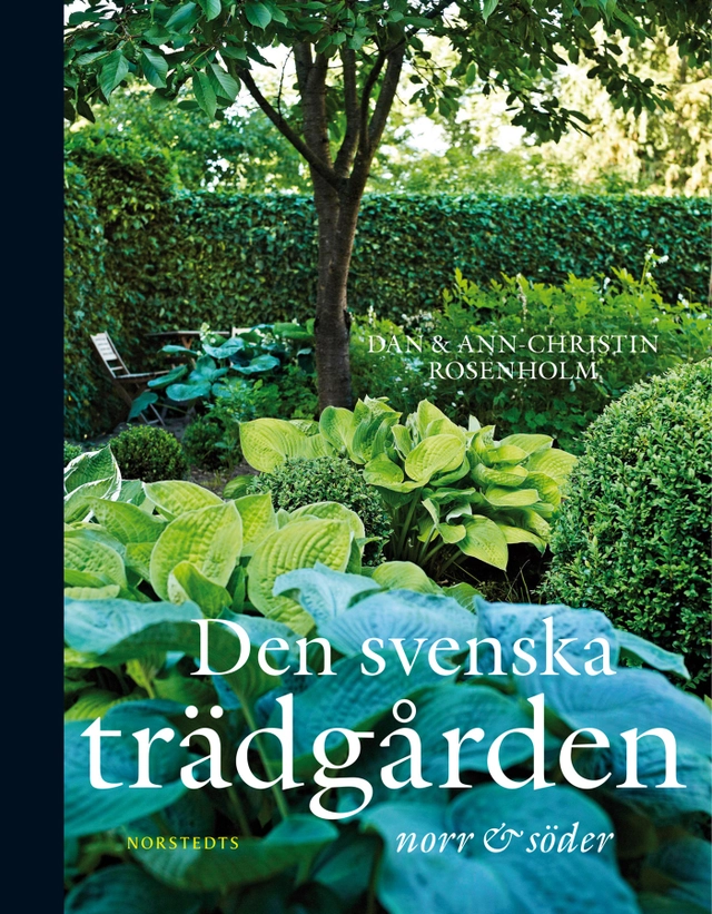 Den svenska trädgården : norr till söder; Dan Rosenholm, Ann-Christin Rosenholm; 2011
