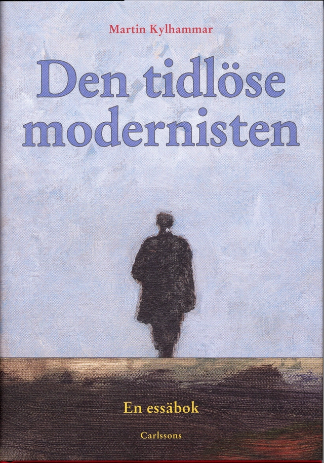 Den tidlöse modernisten : en essäbok; Martin Kylhammar; 2004