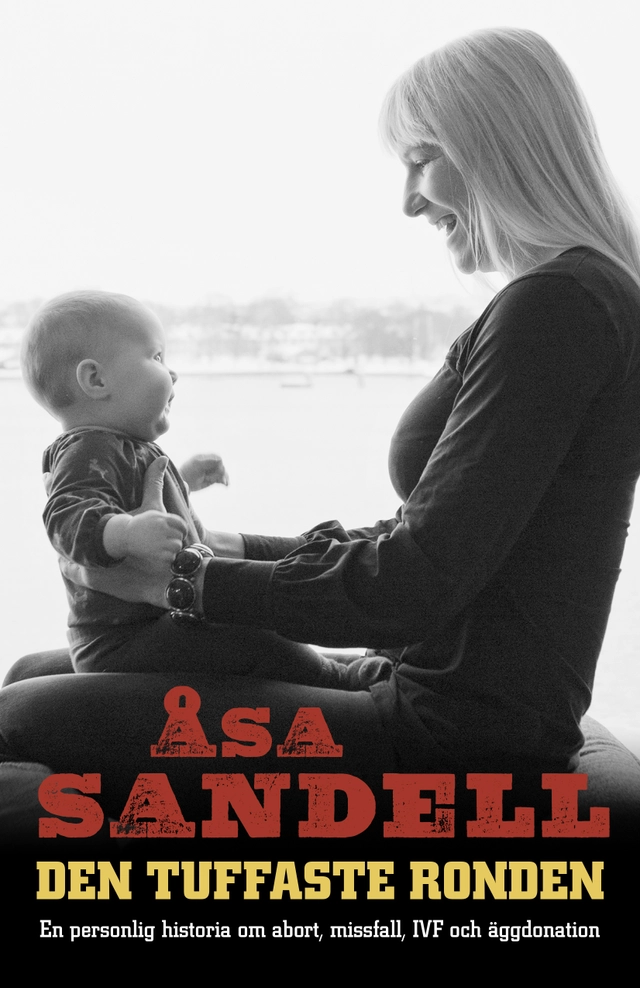 Den tuffaste ronden : en personlig historia om abort, missfall, IVF och äggdonation; Åsa Sandell; 2016