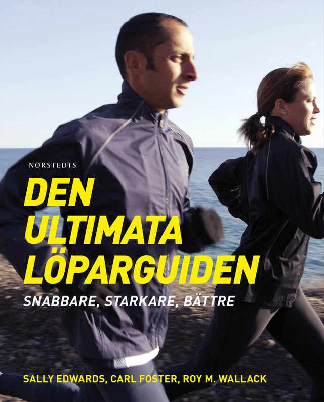 Den ultimata löparguiden : snabbare, starkare, bättre; Sally Edwards, Carl Foster, Roy M. Wallack; 2013
