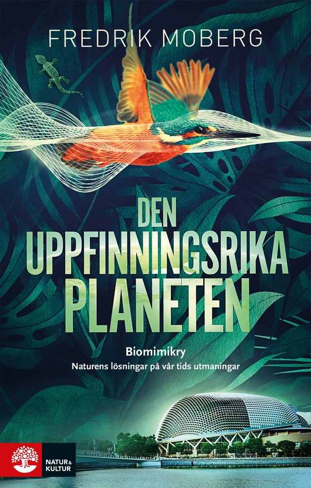 Den uppfinningsrika planeten : biomimikry och naturens lösningar på vår tid; Fredrik Moberg; 2021