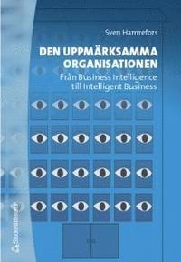 Den uppmärksamma organisationen - Från Business Intelligence till Intelligent Business; Sven Hamrefors; 2002