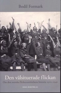 Den välsituerade flickan : om den svensk flickscoutrörelsens hist 1910-1940; Bodil Formark; 2010