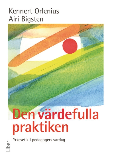 Den värdefulla praktiken - Yrkesetik i pedagogers vardag; Kennert Orlenius, Airi Bigsten; 2008
