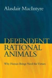 Dependent Rational Animals; Alasdair Macintyre; 2009