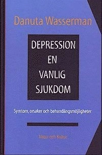 Depression - en vanlig sjukdom : Symtom, orsaker och behandlingsmöjligheter; Danuta Wasserman; 1998