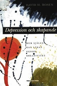 Depression och skapande : Hur själen kan läkas genom kreativitet; David H. Rosen; 1999