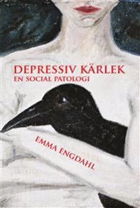 Depressiv kärlek : en social patologi; Emma Engdahl; 2016