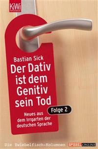 Der Dativ ist dem Genitiv sein Tod : neues aus den Irrgarten der deutschen Sprache : [die Zwiebelfisch-Kolumnen]; Bastian Sick; 2005