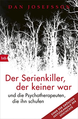 Der Serienkiller, der keiner war : und die Psychotherapeuten, die ihn schufen; Dan Josefsson; 2017
