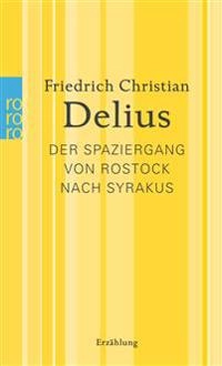 Der Spaziergang von Rostock nach Syrakus : Erzählung; Friedrich Christian Delius; 2013